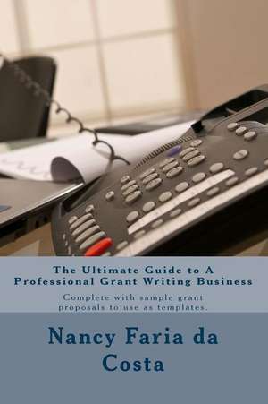 The Ultimate Guide to a Professional Grant Writing Business de Nancy Faria Da Costa