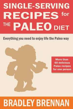 Single-Serving Recipes for the Paleo Diet de Bradley Brennan