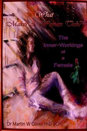 What Makes a Woman Tick? the Inner Workings of a Female (German Version) de Dr Martin W. Oliver Phd