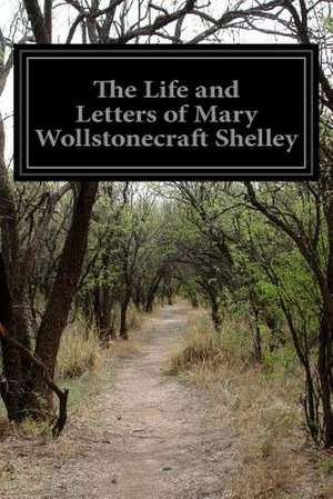 The Life and Letters of Mary Wollstonecraft Shelley de Mary Wollstonecraft Shelley