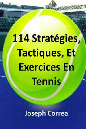 114 Strategies, Tactiques, Et Exercices En Tennis de Joseph Correa