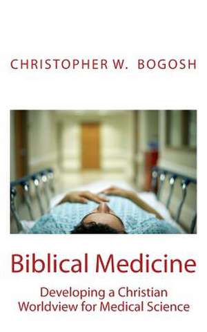 Biblical Medicine de Christopher W. Bogosh