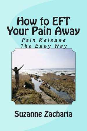 How to Eft Your Pain Away de Mrs Suzanne B. Zacharia