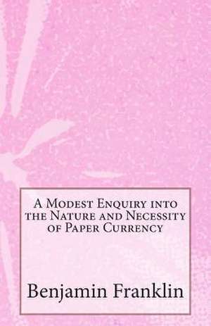 A Modest Enquiry Into the Nature and Necessity of Paper Currency de Benjamin Franklin