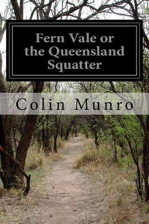 Fern Vale or the Queensland Squatter de Colin Munro