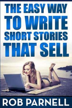 The Easy Way to Write Short Stories That Sell de Rob Parnell