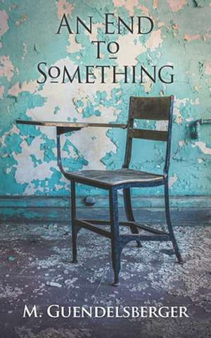 An End to Something de M. Guendelsberger