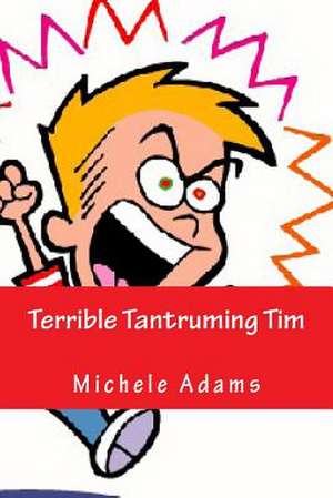 Terrible Tantruming Tim de Mrs Michele Adams