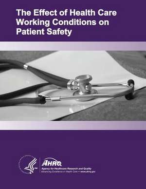 The Effect of Health Care Working Conditions on Patient Safety de U. S. Department of Heal Human Services