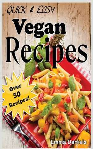 Quick & Easy Vegan Recipes de Emma Daniels