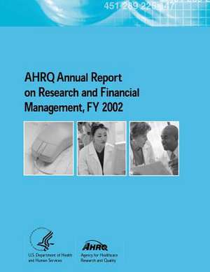 Ahrq Annual Report on Research and Financial Management, Fy 2002 de U. S. Department of Heal Human Services