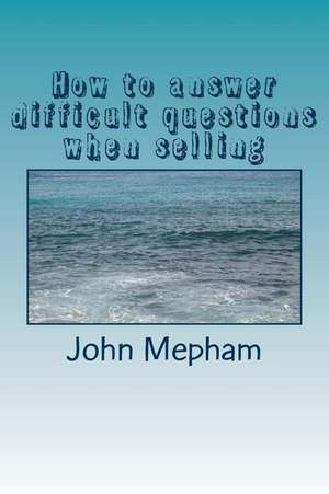 How to Answer Difficult Questions When Selling de MR John Mepham