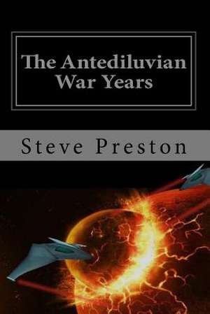 The Antediluvian War Years de Steve Preston