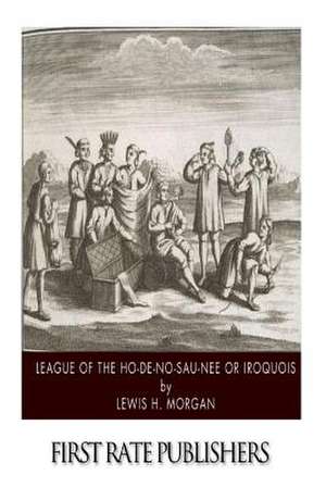 League of the Ho-de-No-Sau-Nee or Iroquois de Lewis H. Morgan