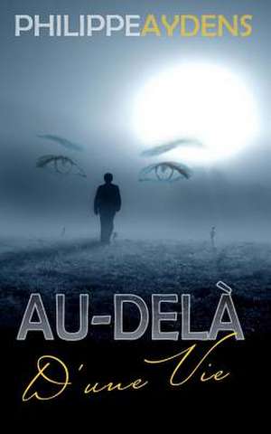 Au-Dela D'Une Vie de M. Philippe Aydens