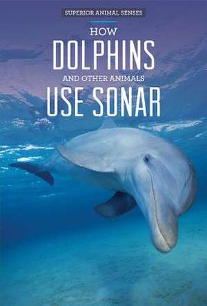 How Dolphins and Other Animals Use Sonar de Therese Shea