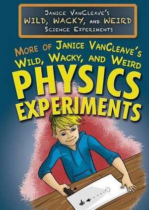 More of Janice VanCleave's Wild, Wacky, and Weird Physics Experiments de Janice VanCleave