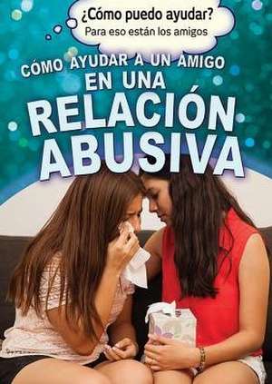 Como Ayudar a Un Amigo En Una Relacion Abusiva (Helping a Friend in an Abusive Relationship) de Martin Gitlin