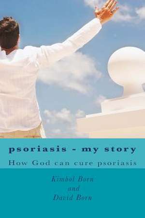 Psoriasis - My Story de Kimbol Born