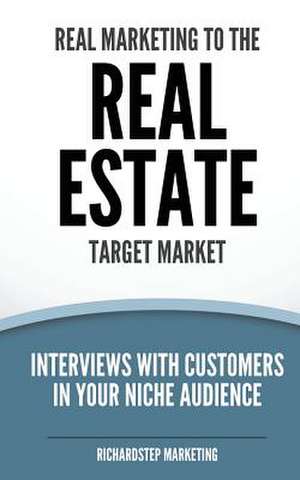 Real Marketing to the Real Estate Target Market de Richard N. Stephenson