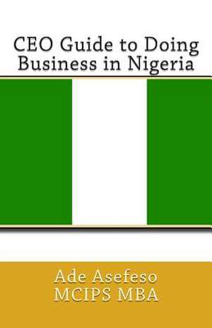 CEO Guide to Doing Business in Nigeria de Ade Asefeso McIps Mba