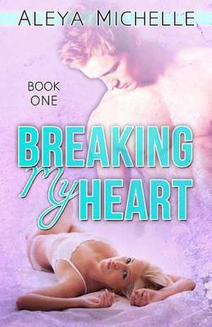 Breaking My Heart de Aleya Michelle