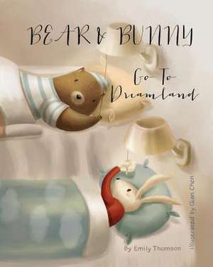 Bear and Bunny Go to Dreamland de Emily Thomson