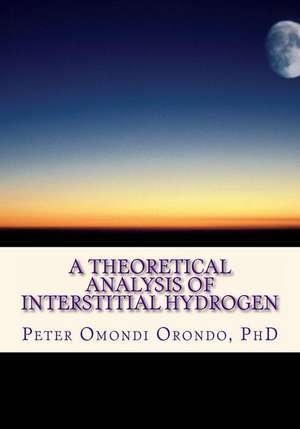 A Theoretical Analysis of Interstitial Hydrogen de Peter Omondi Orondo Phd