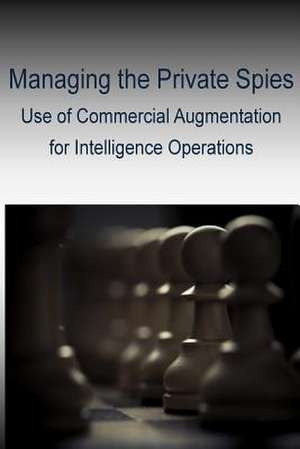 Managing the Private Spies - Use of Commercial Augmentation for Intelligence Operations de Joint Military Intelligence College