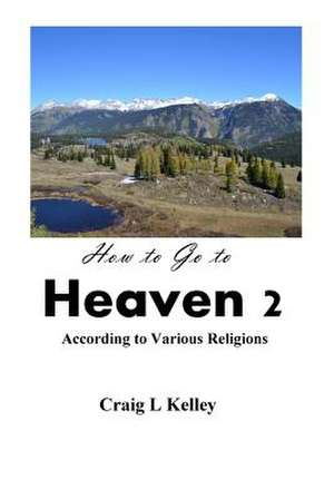 How to Go to Heaven 2 de Craig L. Kelley