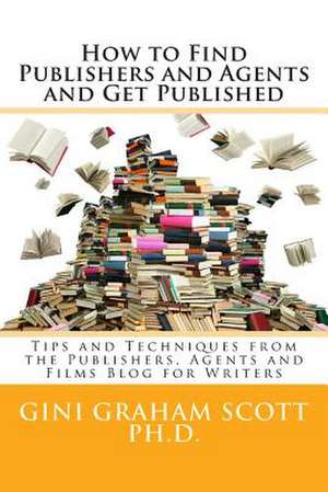 How to Find Publishers and Agents and Get Published de Gini Graham Scott Phd