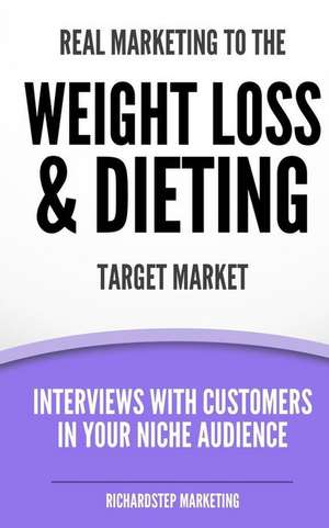 Real Marketing to the Weight Loss & Dieting Target Market de Richard N. Stephenson