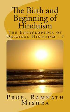 The Birth and Beginning of Hinduism de Prof Ram Nath Mishra