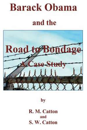 Barack Obama and the Road to Bondage a Case Study de R. M. Catton