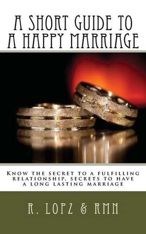 A Short Guide to a Happy Marriage de R. Lopz