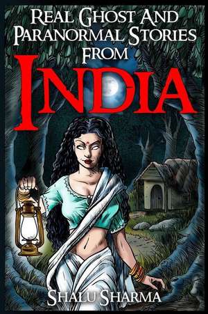 Real Ghost and Paranormal Stories from India de Shalu Sharma