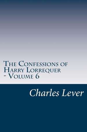 The Confessions of Harry Lorrequer - Volume 6 de Charles James Lever