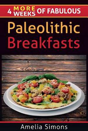 4 More Weeks of Fabulous Paleolithic Breakfasts de Amelia Simons