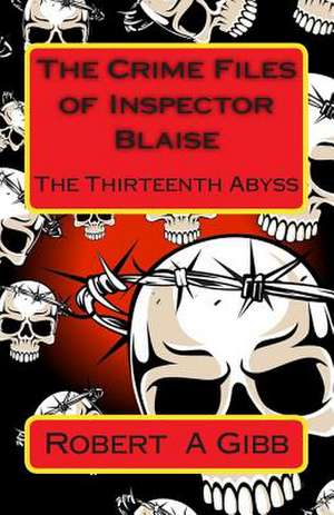 The Crime Files of Inspector Blaise de Robert a. Gibb