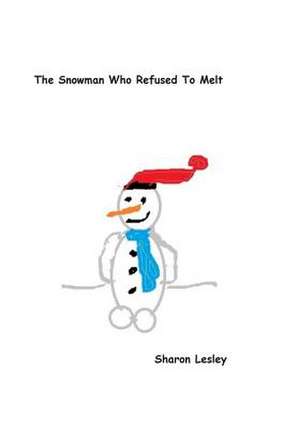 The Snowman Who Refused to Melt de Sharon Lesley