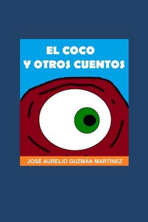 El Coco y Otros Cuentos de Jose Aurelio Guzman Martinez