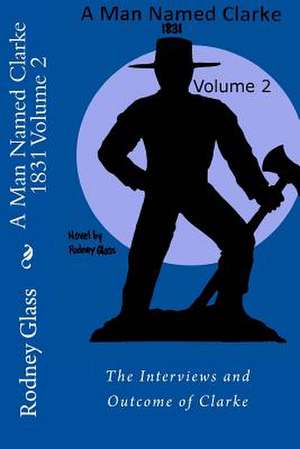 A Man Named Clarke 1831 Volume 2 de Rodney Glass