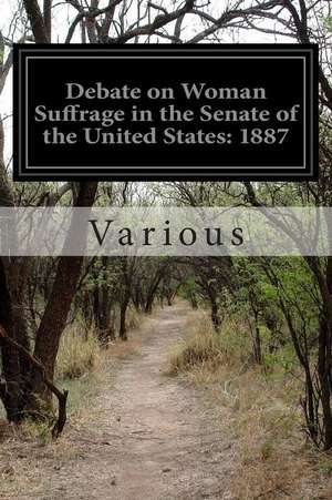 Debate on Woman Suffrage in the Senate of the United States de Various