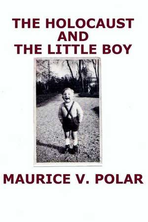 The Holocaust and the Little Boy de MR Maurice V. Polar