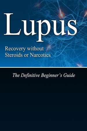 Lupus Recovery Without Steroids or Narcotics de Naturalcure Press