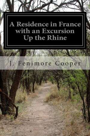 A Residence in France with an Excursion Up the Rhine de J. Fenimore Cooper