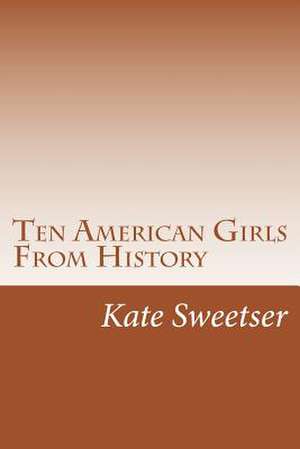 Ten American Girls from History de Kate Dickinson Sweetser