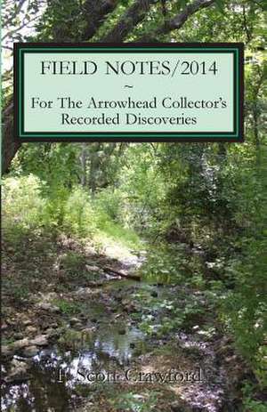 Field Notes/2014 for the Arrowhead Collector's Recorded Discoveries de F. Scott Crawford