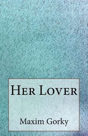 Her Lover de Maxim Gorky