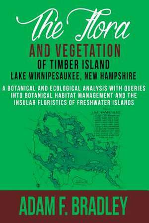 The Flora and Vegetation of Timber Island, Lake Winnipesaukee New Hampshire de Adam F. Bradley